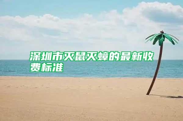 深圳市滅鼠滅蟑的最新收費(fèi)標(biāo)準(zhǔn)