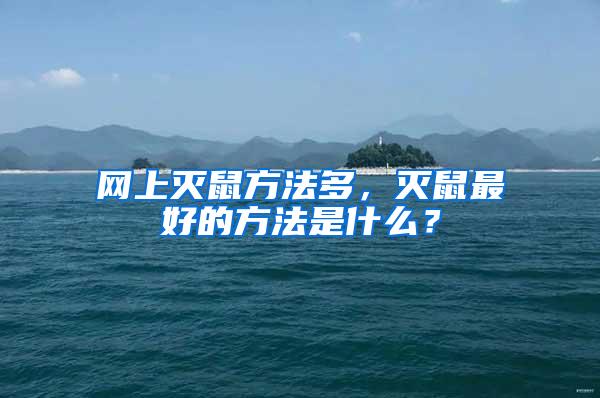 網上滅鼠方法多，滅鼠最好的方法是什么？