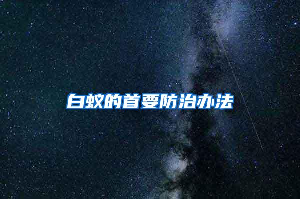 白蟻的首要防治辦法