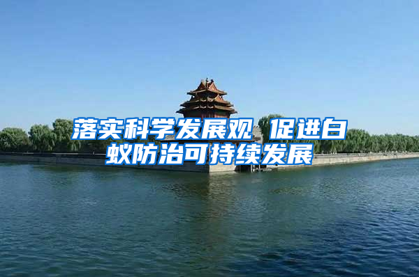 落實(shí)科學(xué)發(fā)展觀 促進(jìn)白蟻防治可持續(xù)發(fā)展